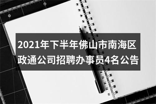 2021年下半年佛山市南海区政通公司招聘办事员4名公告 图片