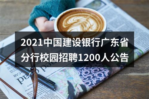 2021中国建设银行广东省分行校园招聘1200人公告 图片