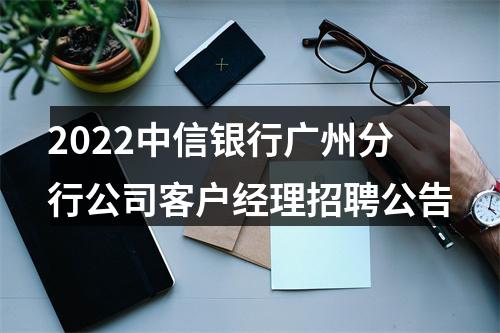 2022中信银行广州分行公司客户经理招聘公告 图片