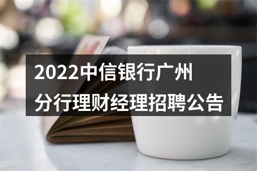 2022中信银行广州分行理财经理招聘公告 图片