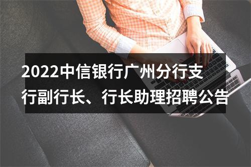 2022中信银行广州分行支行副行长、行长助理招聘公告 图片