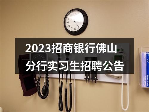 2023招商银行佛山分行实习生招聘公告 图片