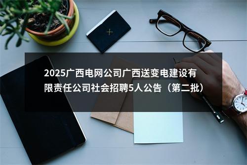 2025广西电网公司广西送变电建设有限责任公司社会招聘5人公告（第二批） 图片